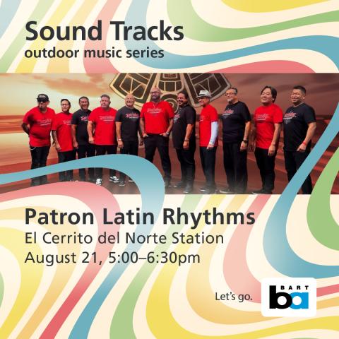 Promotional poster for "Sound Tracks" outdoor music series featuring the group Patron Latin Rhythms. Event at El Cerrito del Norte Station on August 21, from 5:00-6:30pm. Colorful, swirling design in background with image of a band of ten members with various musical instruments. "Let’s go." BART logo at bottom.